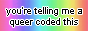 A rainbow button with the text 'youre telling me a queer coded this'