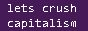 A purple graphic with white lettering saying 'lets crush capitalism'