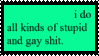 A green stamp with black text saying 'i do all kinds of stupid gay shit'